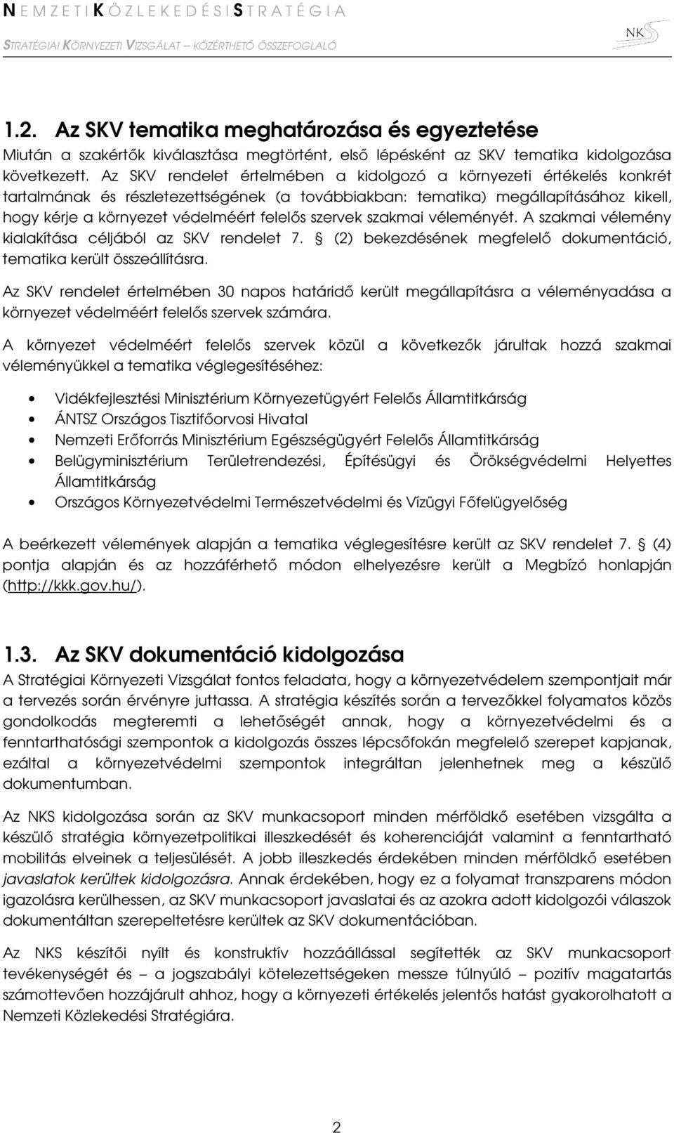 szervek szakmai véleményét. A szakmai vélemény kialakítása céljából az SKV rendelet 7. (2) bekezdésének megfelelő dokumentáció, tematika került összeállításra.