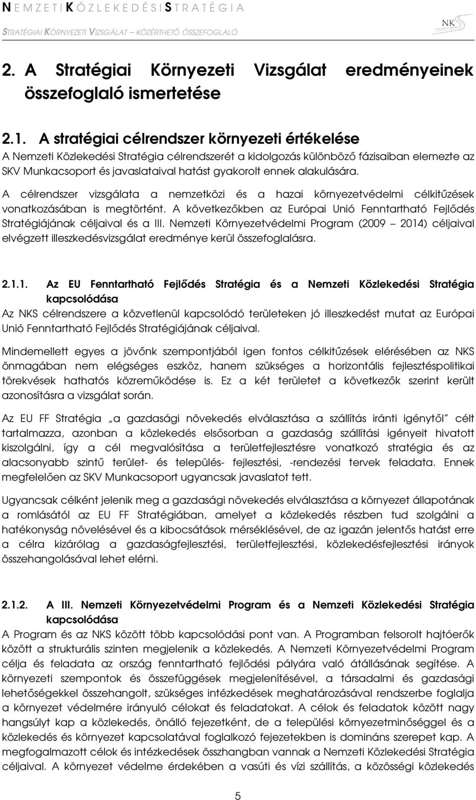 alakulására. A célrendszer vizsgálata a nemzetközi és a hazai környezetvédelmi célkitűzések vonatkozásában is megtörtént.