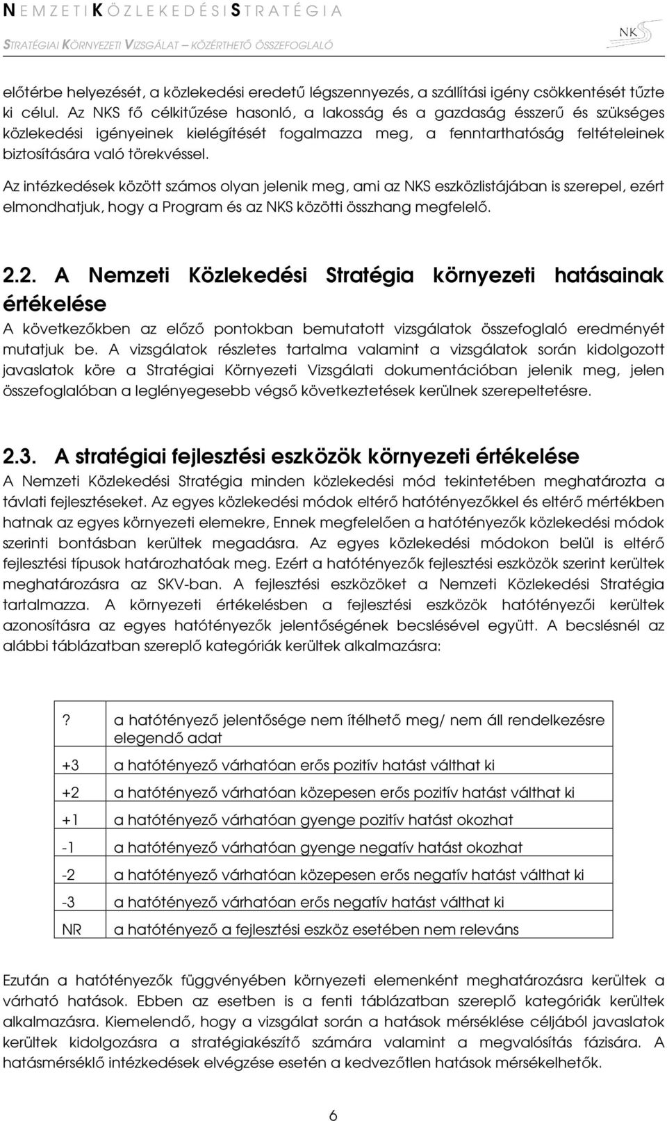 Az intézkedések között számos olyan jelenik meg, ami az NKS eszközlistájában is szerepel, ezért elmondhatjuk, hogy a Program és az NKS közötti összhang megfelelő. 2.