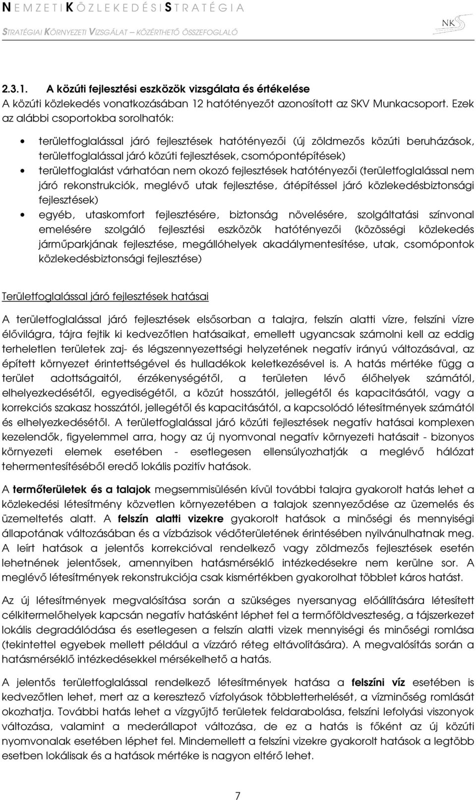 területfoglalást várhatóan nem okozó fejlesztések hatótényezői (területfoglalással nem járó rekonstrukciók, meglévő utak fejlesztése, átépítéssel járó közlekedésbiztonsági fejlesztések) egyéb,