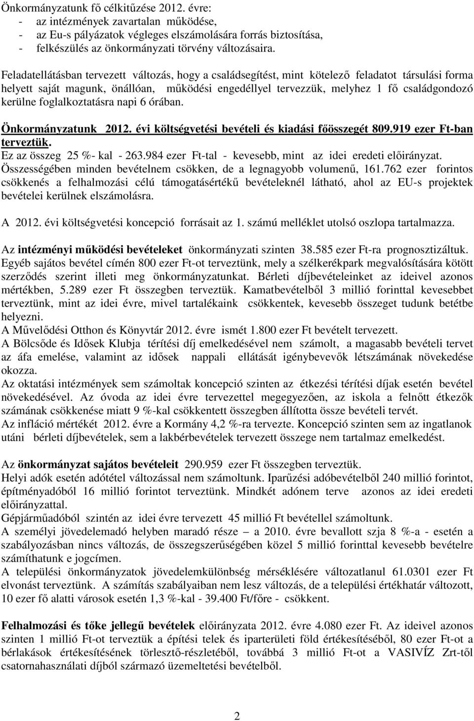 foglalkoztatásra napi 6 órában. Önkormányzatunk 2012. évi költségvetési bevételi és kiadási főösszegét 809.919 ezer Ft-ban terveztük. Ez az összeg 25 %- kal - 263.