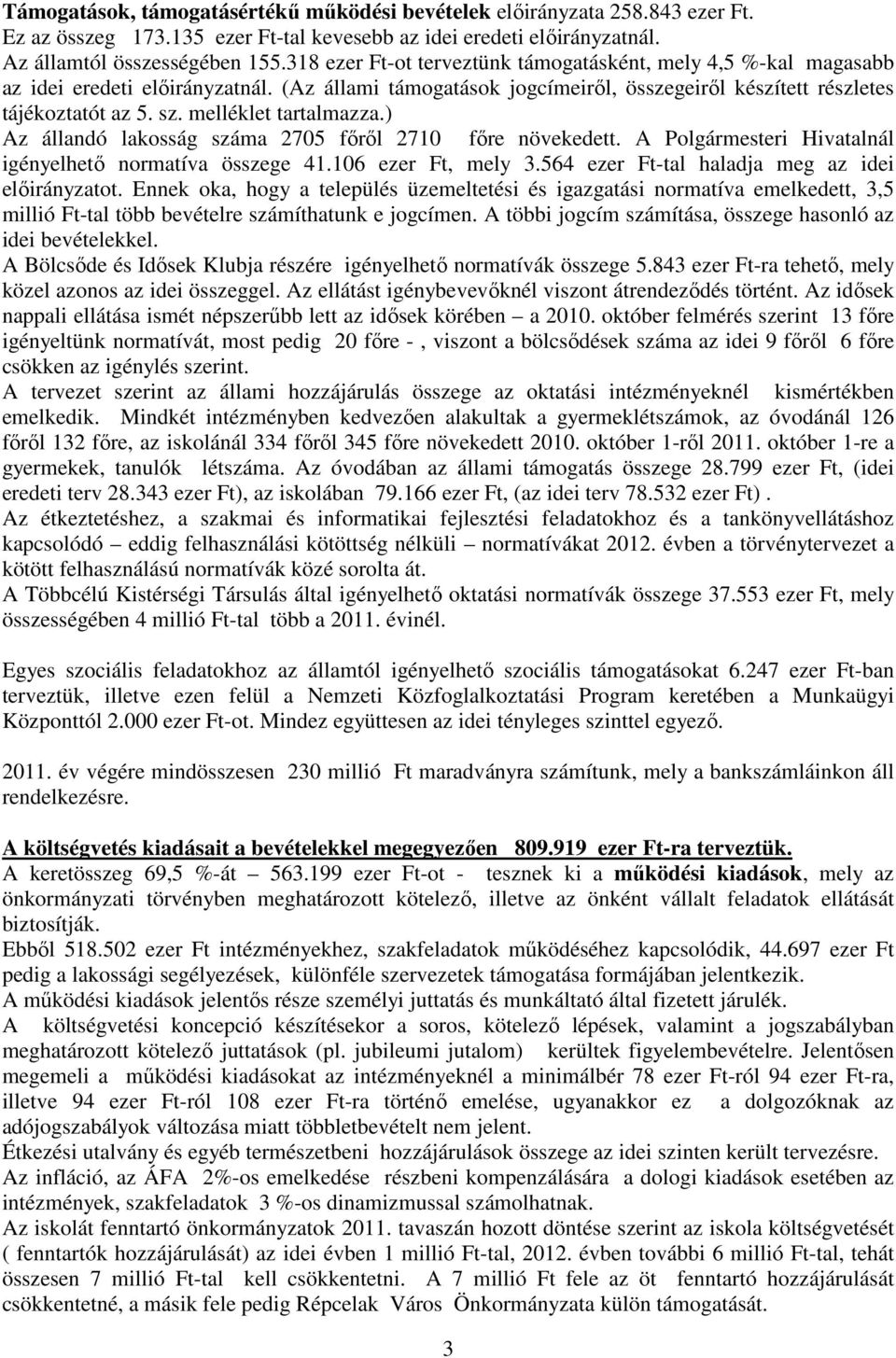 melléklet tartalmazza.) Az állandó lakosság száma 2705 főről 2710 főre növekedett. A Polgármesteri Hivatalnál igényelhető normatíva összege 41.106 ezer Ft, mely 3.