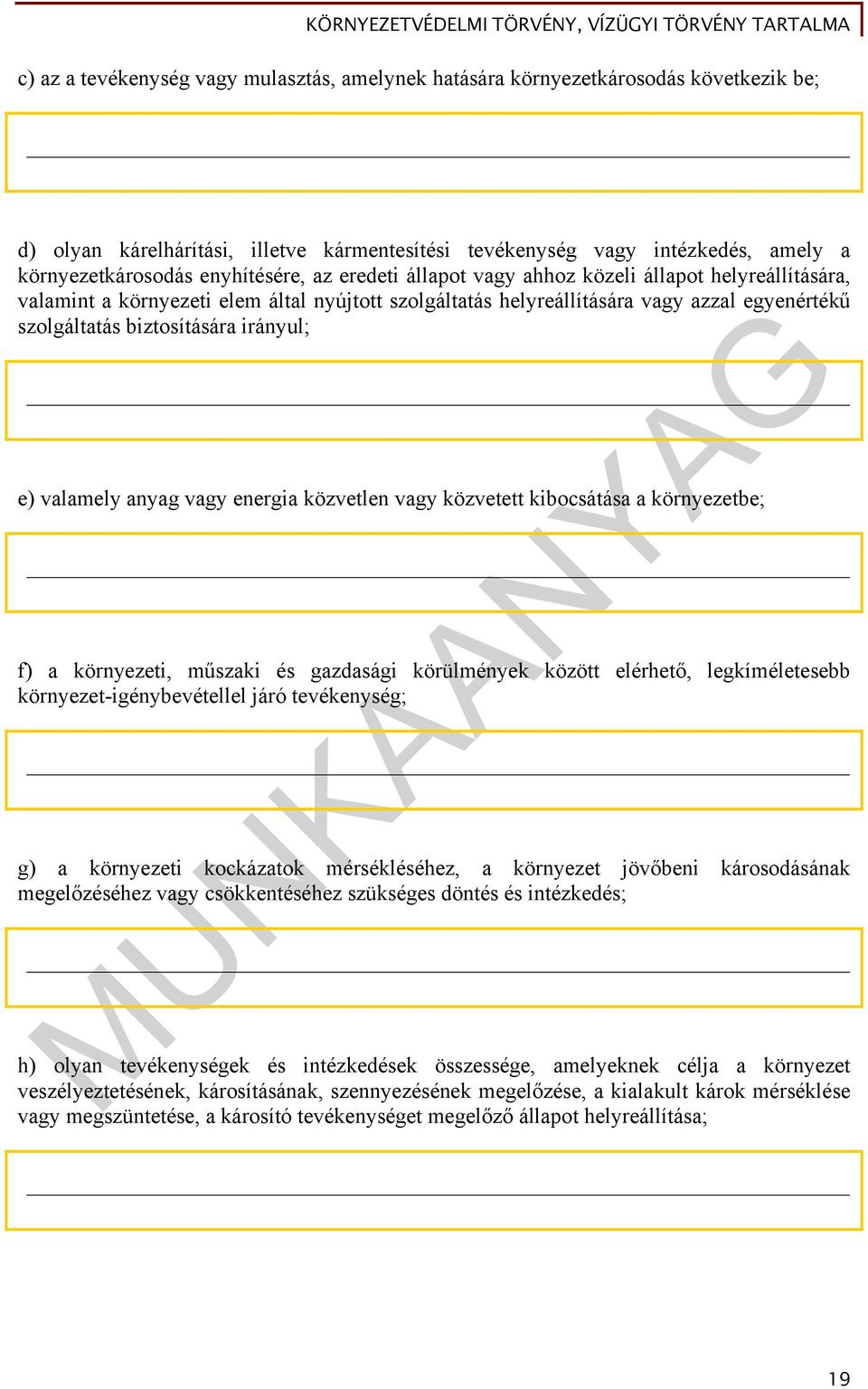 irányul; e) valamely anyag vagy energia közvetlen vagy közvetett kibocsátása a környezetbe; f) a környezeti, műszaki és gazdasági körülmények között elérhető, legkíméletesebb