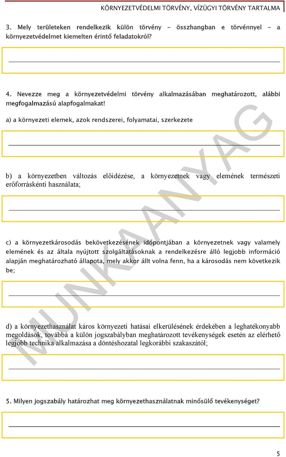 a) a környezeti elemek, azok rendszerei, folyamatai, szerkezete b) a környezetben változás előidézése, a környezetnek vagy elemének természeti erőforráskénti használata; c) a környezetkárosodás