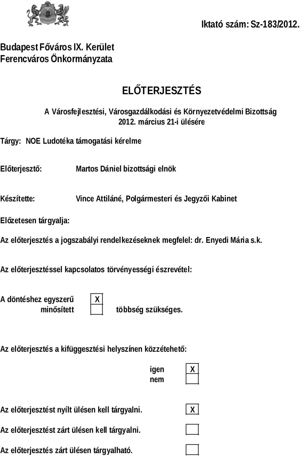 tárgyalja: Az előterjesztés a jogszabályi rendelkezéseknek megfelel: dr. Enyedi Mária s.k. Az előterjesztéssel kapcsolatos törvényességi észrevétel: A döntéshez egyszerű minősített többség szükséges.