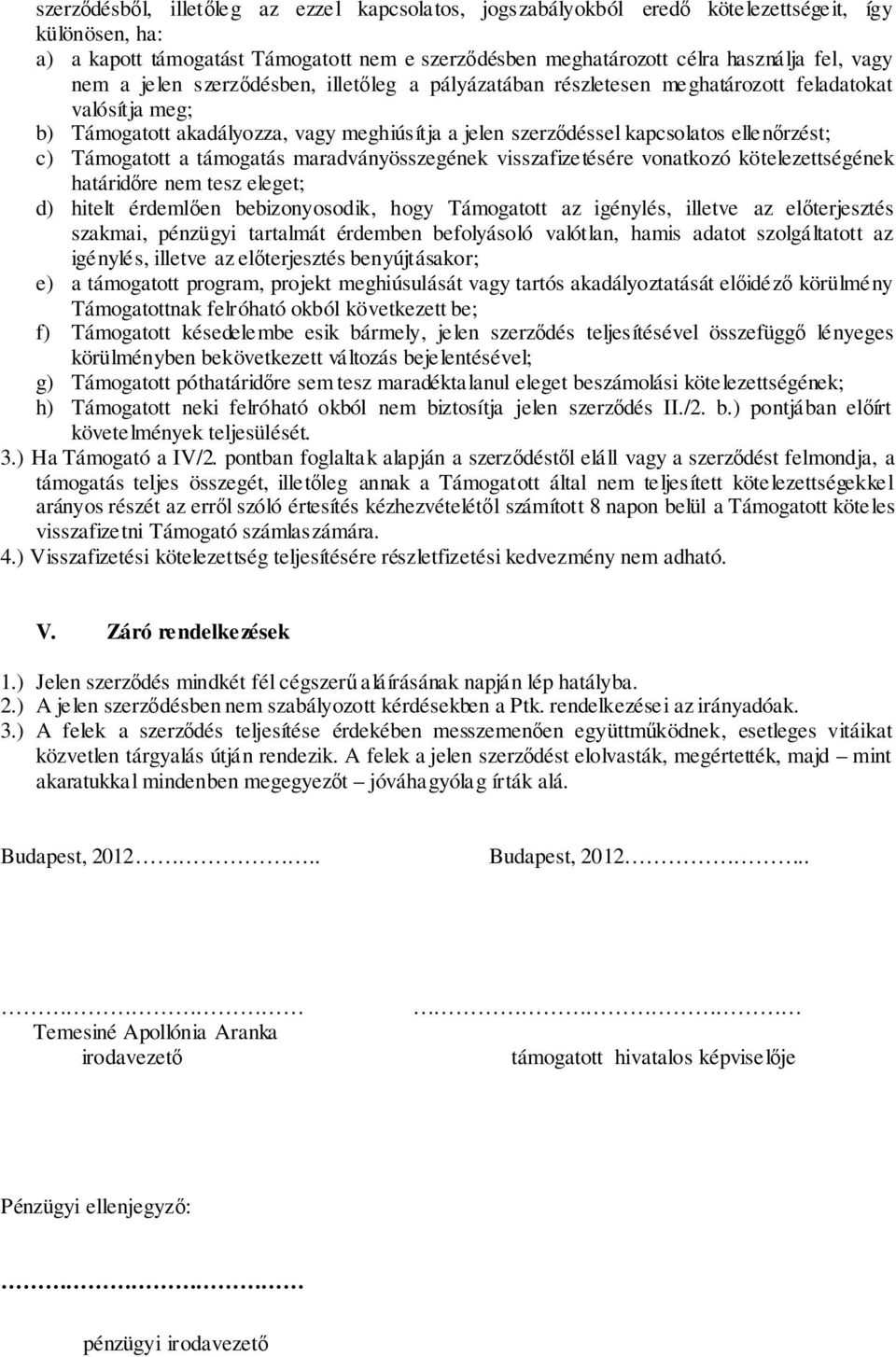 Támogatott a támogatás maradványösszegének visszafizetésére vonatkozó kötelezettségének határidőre nem tesz eleget; d) hitelt érdemlően bebizonyosodik, hogy Támogatott az igénylés, illetve az