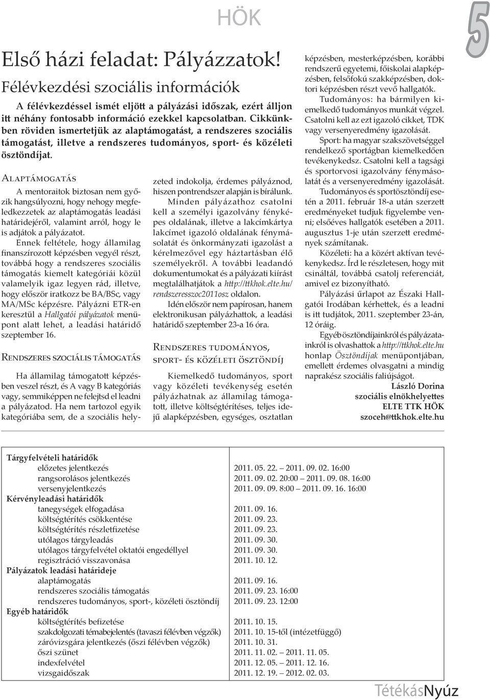 Alaptámogatás A mentoraitok biztosan nem győzik hangsúlyozni, hogy nehogy megfeledkezzetek az alaptámogatás leadási határidejéről, valamint arról, hogy le is adjátok a pályázatot.