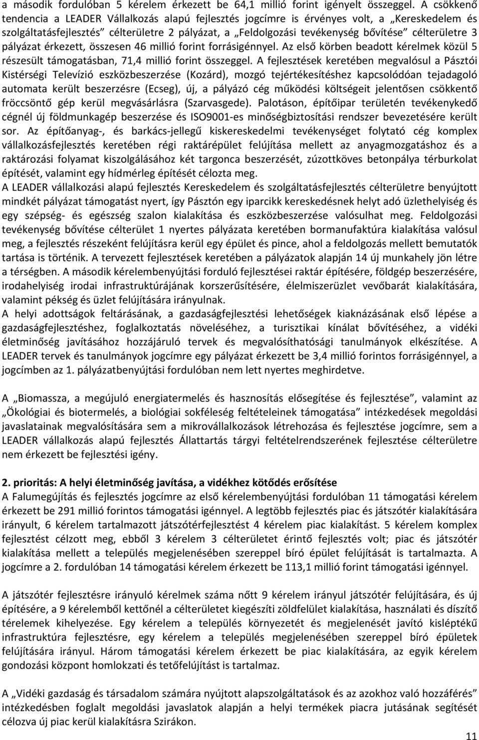 célterületre 3 pályázat érkezett, összesen 46 millió forint forrásigénnyel. Az első körben beadott kérelmek közül 5 részesült támogatásban, 71,4 millió forint összeggel.