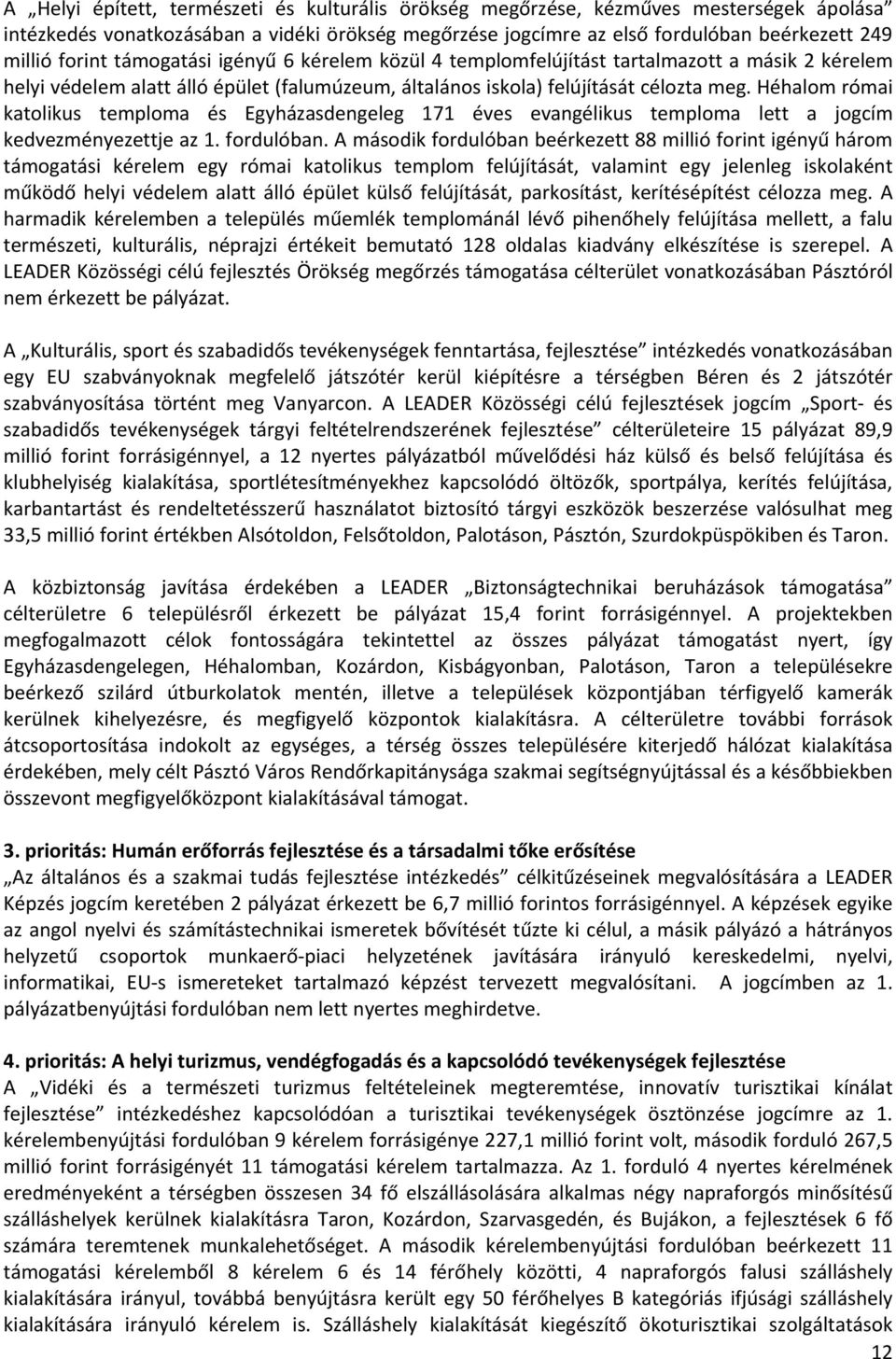 Héhalom római katolikus temploma és Egyházasdengeleg 171 éves evangélikus temploma lett a jogcím kedvezményezettje az 1. fordulóban.