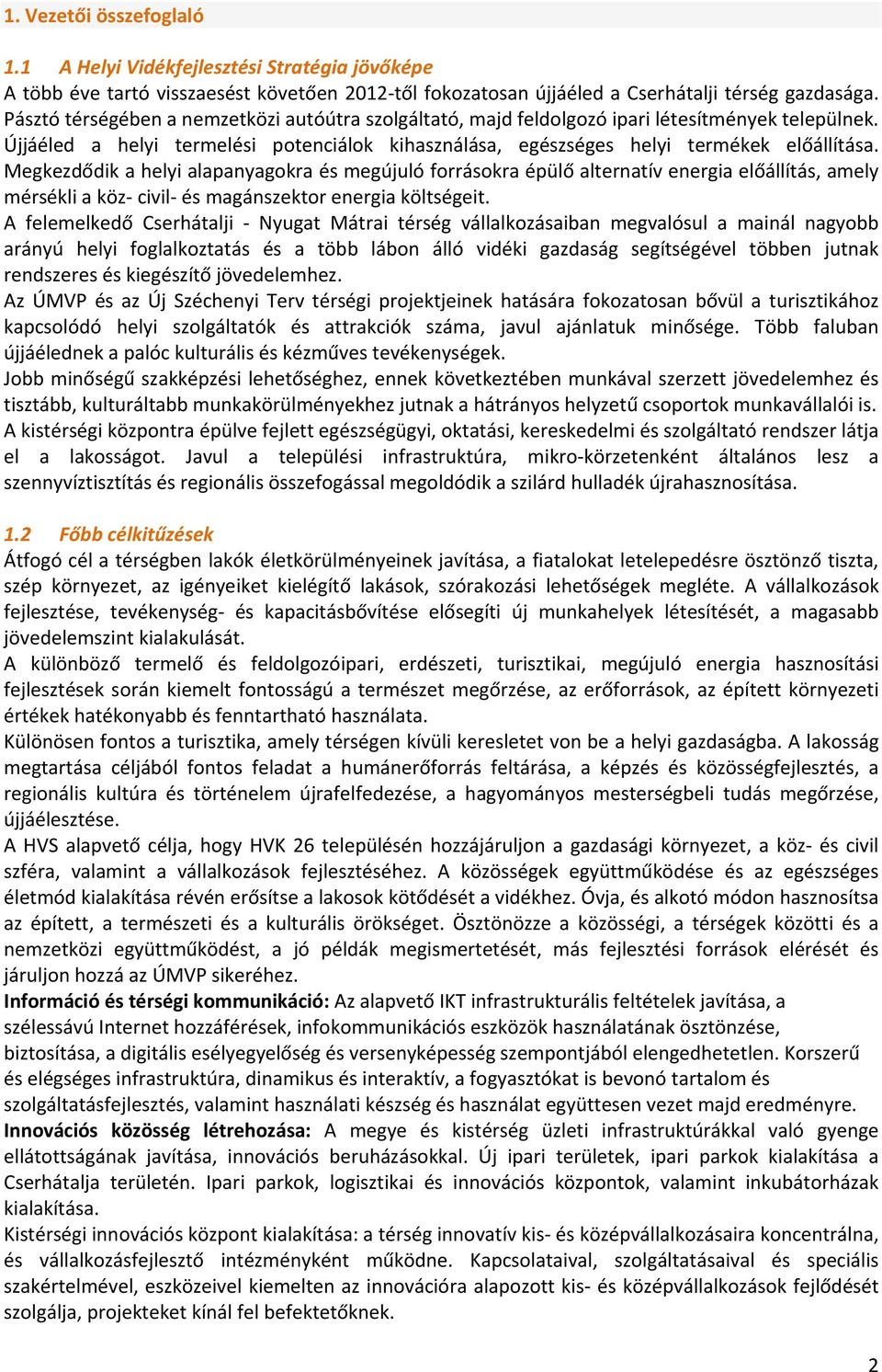 Megkezdődik a helyi alapanyagokra és megújuló forrásokra épülő alternatív energia előállítás, amely mérsékli a köz civil és magánszektor energia költségeit.