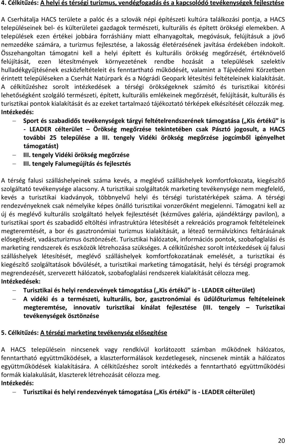 A települések ezen értékei jobbára forráshiány miatt elhanyagoltak, megóvásuk, felújításuk a jövő nemzedéke számára, a turizmus fejlesztése, a lakosság életérzésének javítása érdekében indokolt.