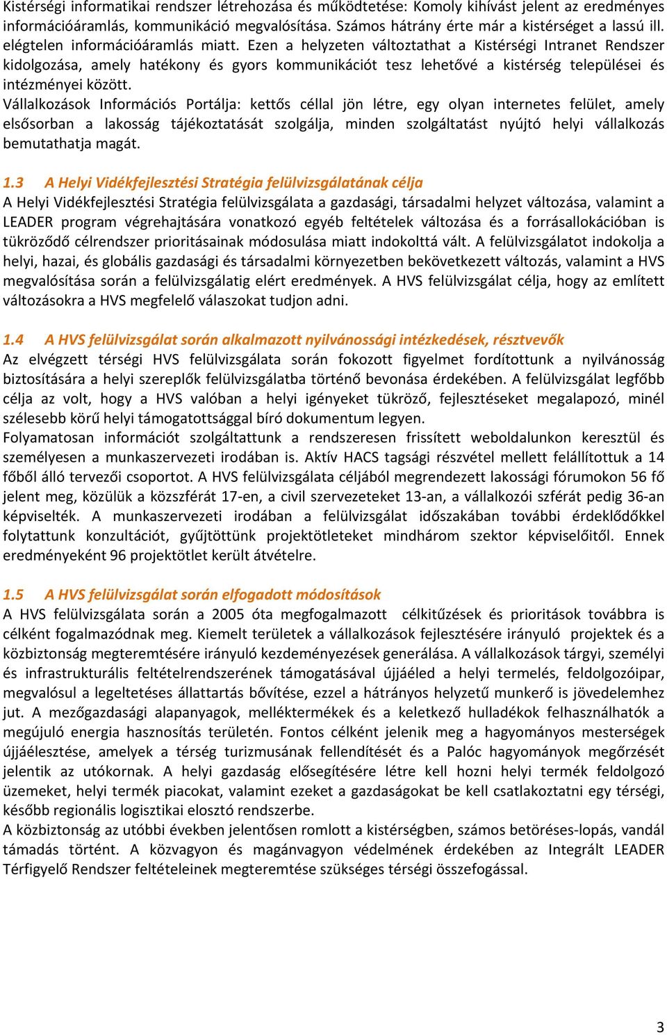 Ezen a helyzeten változtathat a Kistérségi Intranet Rendszer kidolgozása, amely hatékony és gyors kommunikációt tesz lehetővé a kistérség települései és intézményei között.