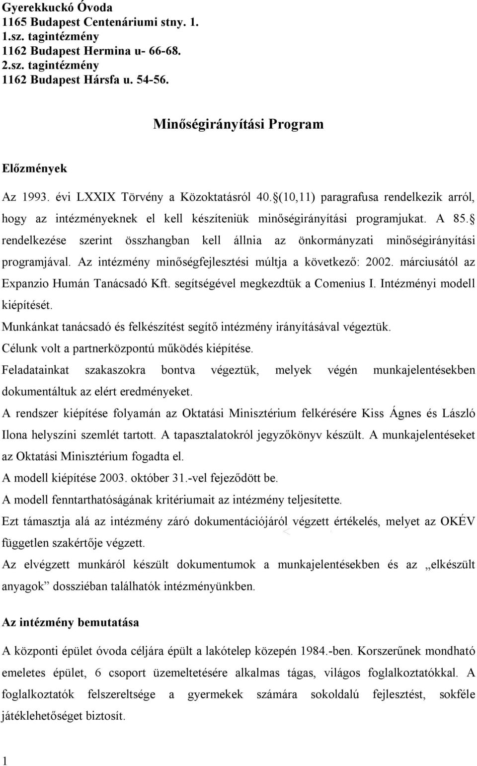 rendelkezése szerint összhangban kell állnia az önkormányzati minőségirányítási programjával. Az intézmény minőségfejlesztési múltja a következő: 2002. márciusától az Expanzio Humán Tanácsadó Kft.