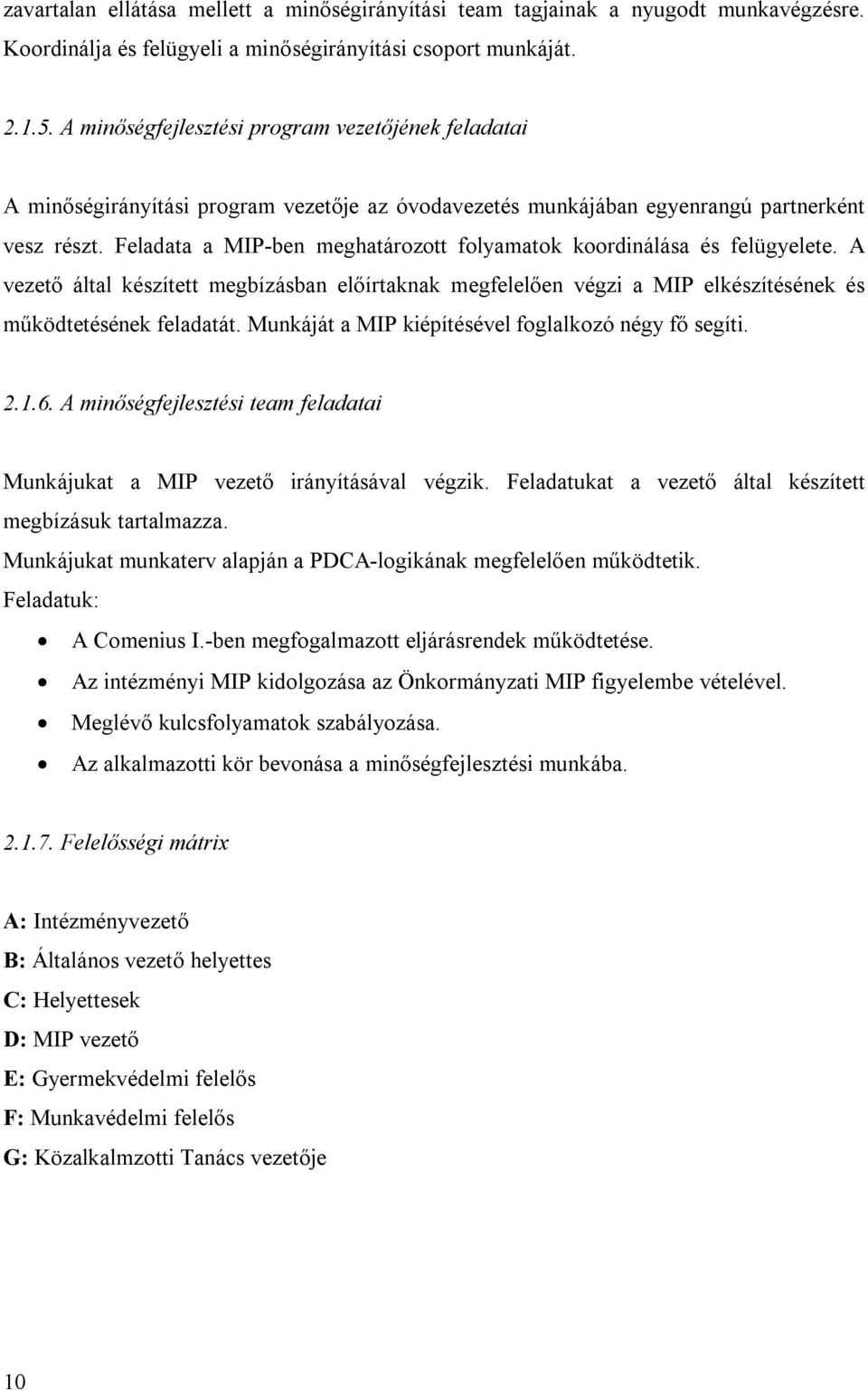 Feladata a MIP-ben meghatározott folyamatok koordinálása és felügyelete. A vezető által készített megbízásban előírtaknak megfelelően végzi a MIP elkészítésének és működtetésének feladatát.