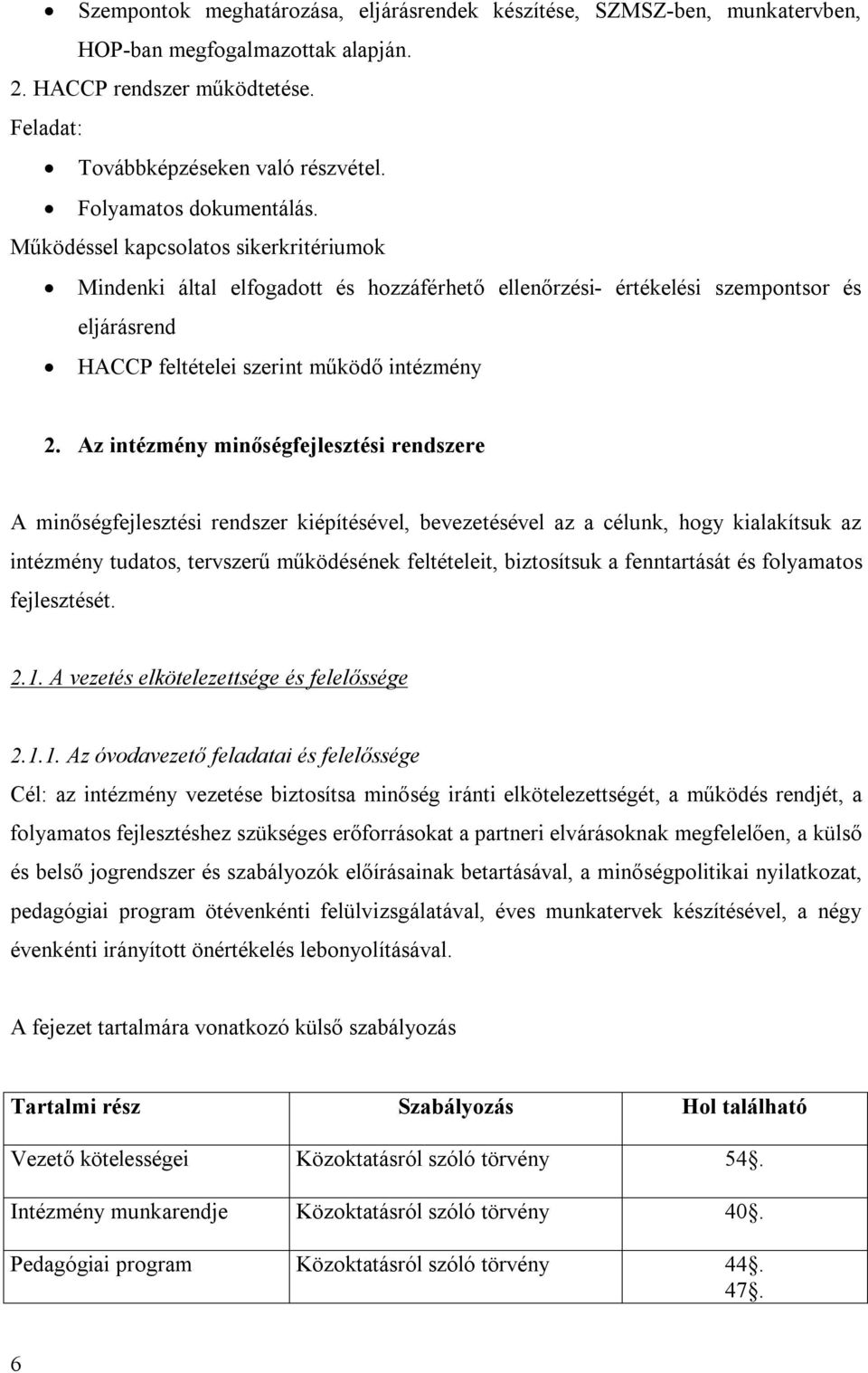 Működéssel kapcsolatos sikerkritériumok Mindenki által elfogadott és hozzáférhető ellenőrzési- értékelési szempontsor és eljárásrend HACCP feltételei szerint működő intézmény 2.