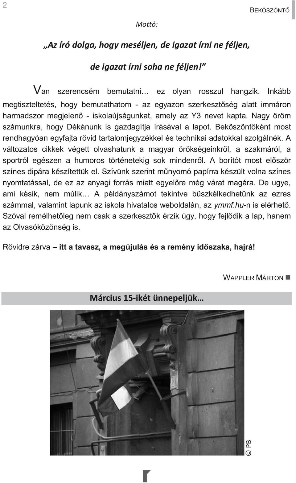 Nagy öröm számunkra, hogy Dékánunk is gazdagítja írásával a lapot. Beköszöntként most rendhagyóan egyfajta rövid tartalomjegyzékkel és technikai adatokkal szolgálnék.