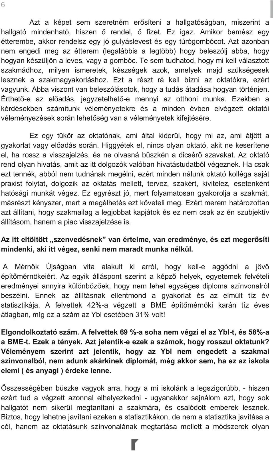 Azt azonban nem engedi meg az étterem (legalábbis a legtöbb) hogy beleszólj abba, hogy hogyan készüljön a leves, vagy a gombóc.