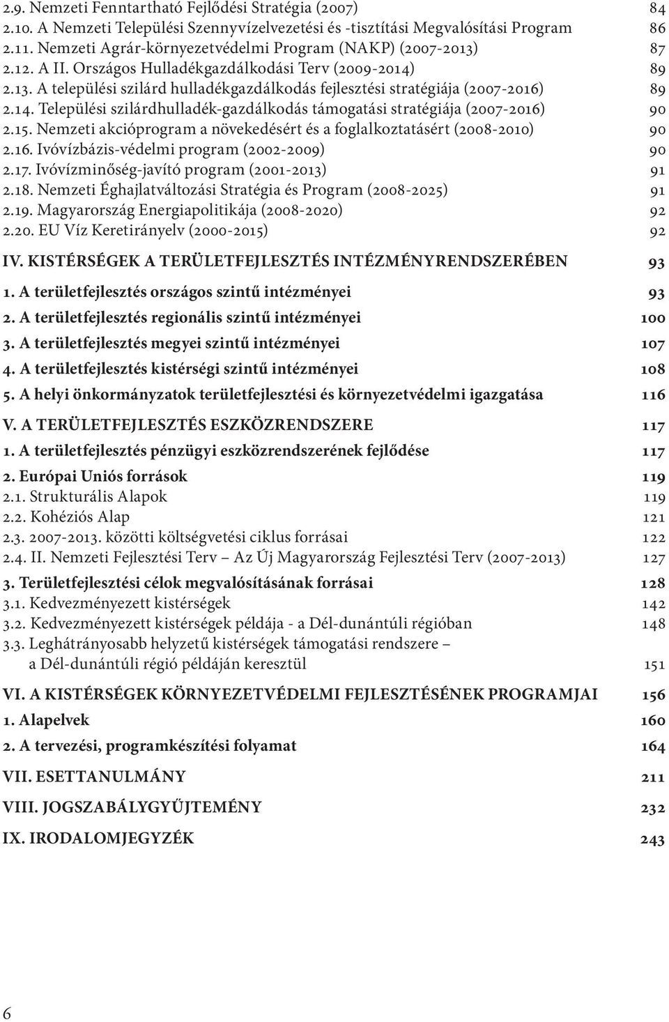 14. Települési szilárdhulladék-gazdálkodás támogatási stratégiája (2007-2016) 90 2.15. Nemzeti akcióprogram a növekedésért és a foglalkoztatásért (2008-2010) 90 2.16. Ivóvízbázis-védelmi program (2002-2009) 90 2.