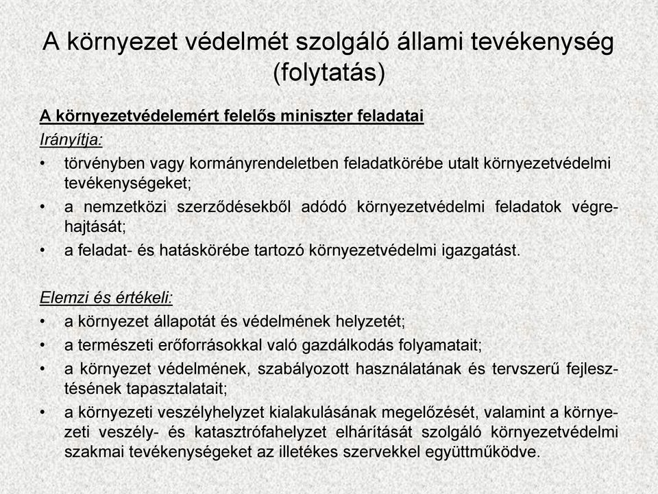 Elemzi és értékeli: a környezet állapotát és védelmének helyzetét; a természeti erőforrásokkal való gazdálkodás folyamatait; a környezet védelmének, szabályozott használatának és tervszerű