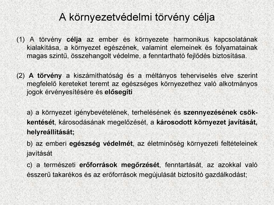 (2) A törvény a kiszámíthatóság és a méltányos teherviselés elve szerint megfelelő kereteket teremt az egészséges környezethez való alkotmányos jogok érvényesítésére és elősegíti a) a környezet