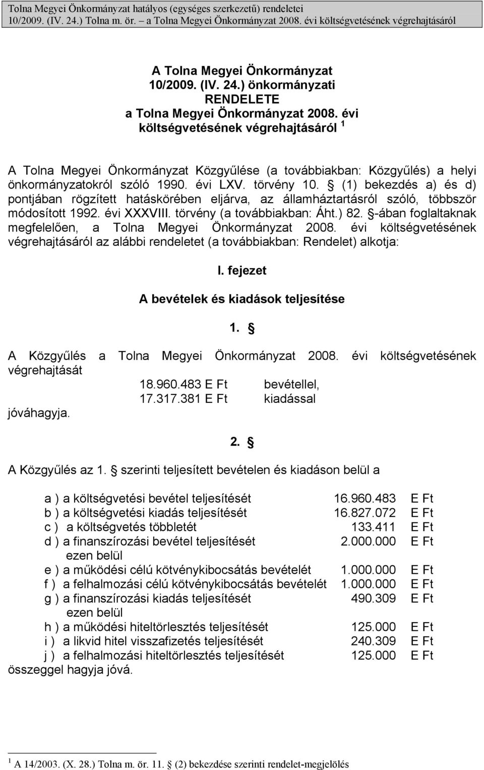 évi költségvetésének végrehajtásáról 1 A Tolna Megyei Önkormányzat Közgyűlése (a továbbiakban: Közgyűlés) a helyi önkormányzatokról szóló 1990. évi LXV. törvény 10.