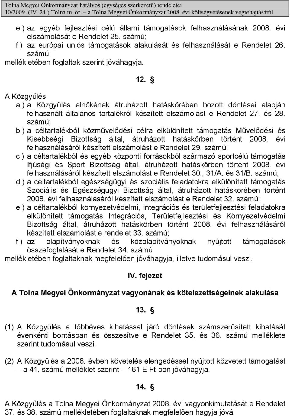 számú; f ) az európai uniós támogatások alakulását és felhasználását e Rendelet 26. számú mellékletében foglaltak szerint jóváhagyja. 12.