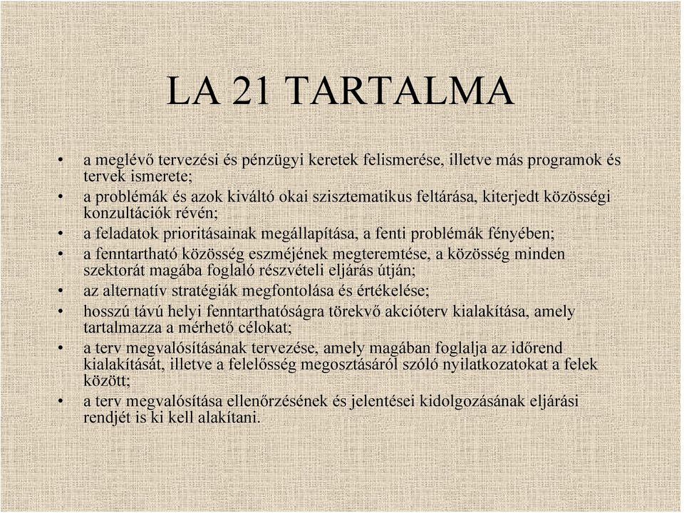 eljárás útján; az alternatív stratégiák megfontolása és értékelése; hosszú távú helyi fenntarthatóságra törekvő akcióterv kialakítása, amely tartalmazza a mérhető célokat; a terv megvalósításának