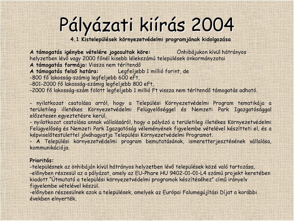 önkormányzatai A támogatás formája: Vissza nem térítendő A támogatás felső határa: Legfeljebb 1 millió forint, de -800 fő lakosság-számig legfeljebb 600 eft, -801-2000 fő lakosság-számig legfeljebb