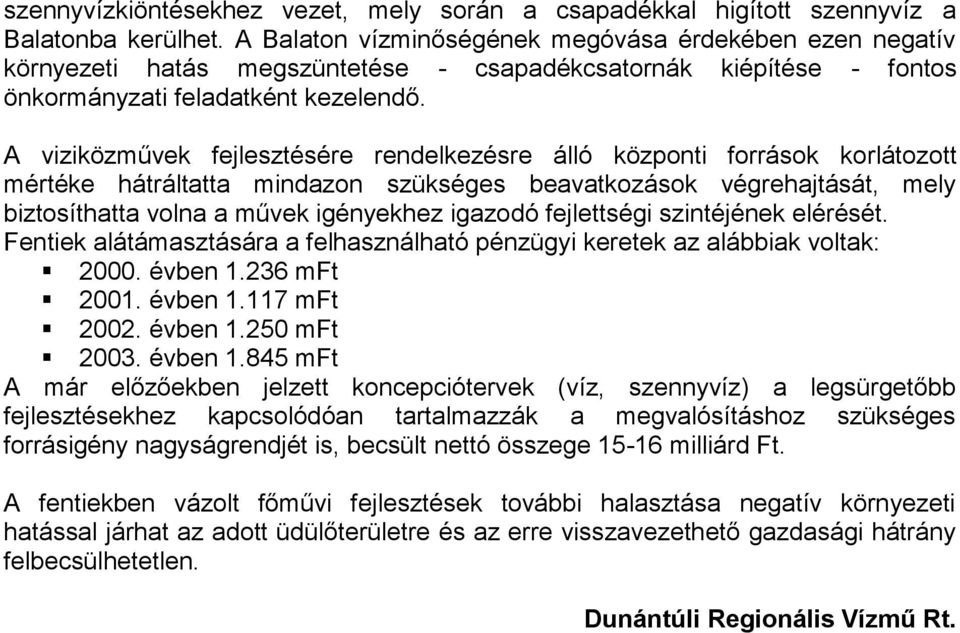 A viziközművek fejlesztésére rendelkezésre álló központi források korlátozott mértéke hátráltatta mindazon szükséges beavatkozások végrehajtását, mely biztosíthatta volna a művek igényekhez igazodó