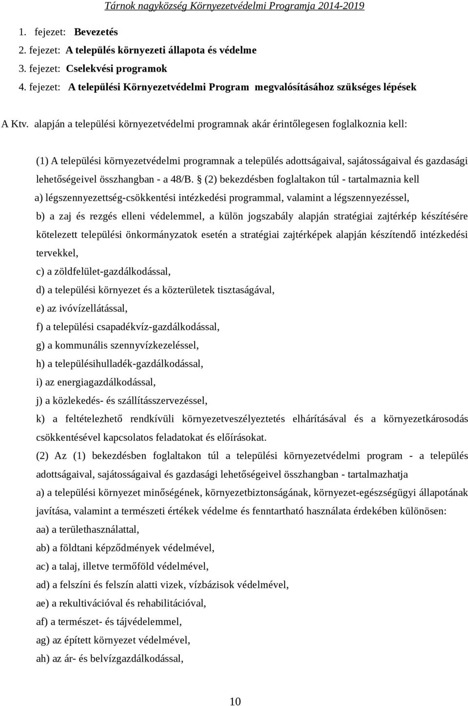 alapján a települési környezetvédelmi programnak akár érintőlegesen foglalkoznia kell: (1) A települési környezetvédelmi programnak a település adottságaival, sajátosságaival és gazdasági