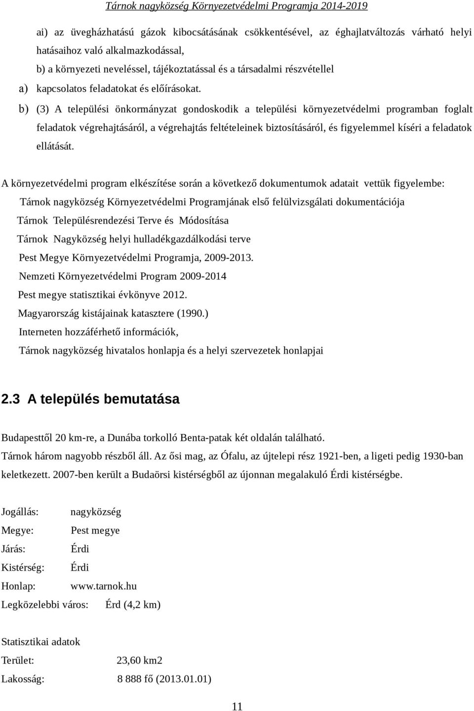 b) (3) A települési önkormányzat gondoskodik a települési környezetvédelmi programban foglalt feladatok végrehajtásáról, a végrehajtás feltételeinek biztosításáról, és figyelemmel kíséri a feladatok