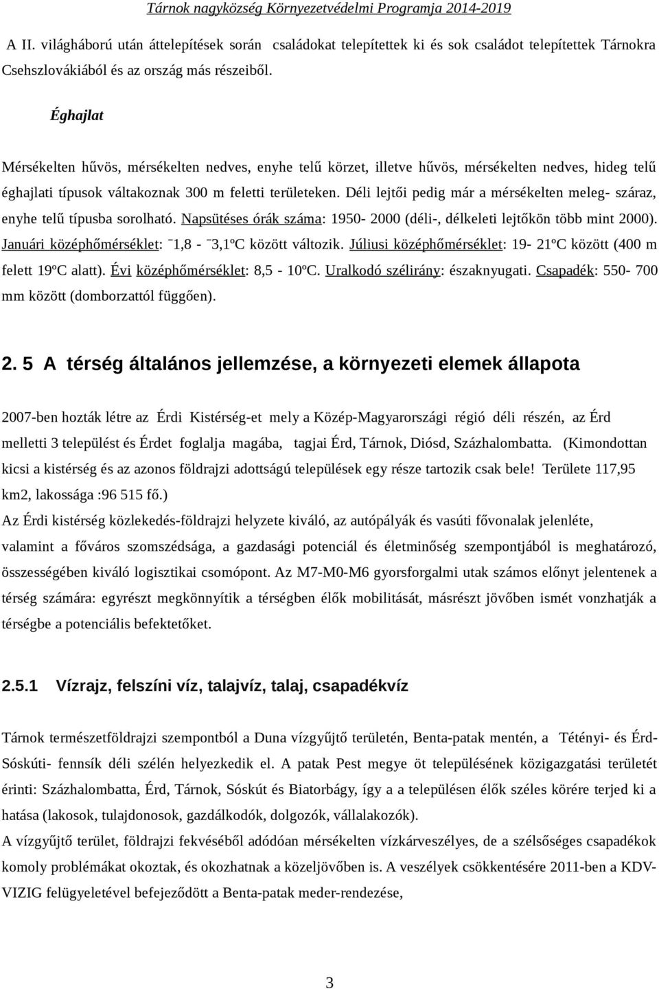 Déli lejtői pedig már a mérsékelten meleg- száraz, enyhe telű típusba sorolható. Napsütéses órák száma: 1950-2000 (déli-, délkeleti lejtőkön több mint 2000).