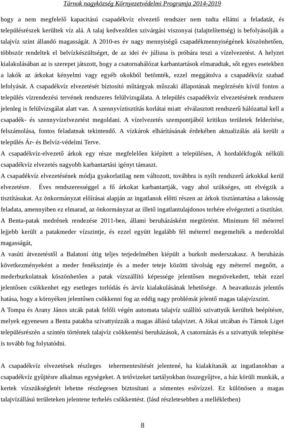 A 2010-es év nagy mennyiségű csapadékmennyiségének köszönhetően, többször rendeltek el belvízkészültséget, de az idei év júliusa is próbára teszi a vízelvezetést.