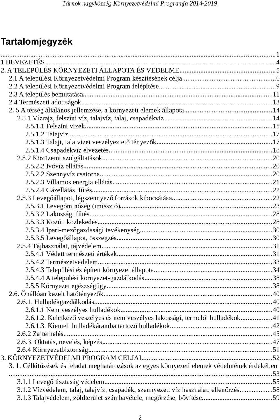 ..14 2.5.1.1 Felszíni vizek...15 2.5.1.2 Talajvíz...17 2.5.1.3 Talajt, talajvizet veszélyeztető tényezők...17 2.5.1.4 Csapadékvíz elvezetés...18 2.5.2 Közüzemi szolgáltatások...20 2.5.2.2 Ivóvíz ellátás.