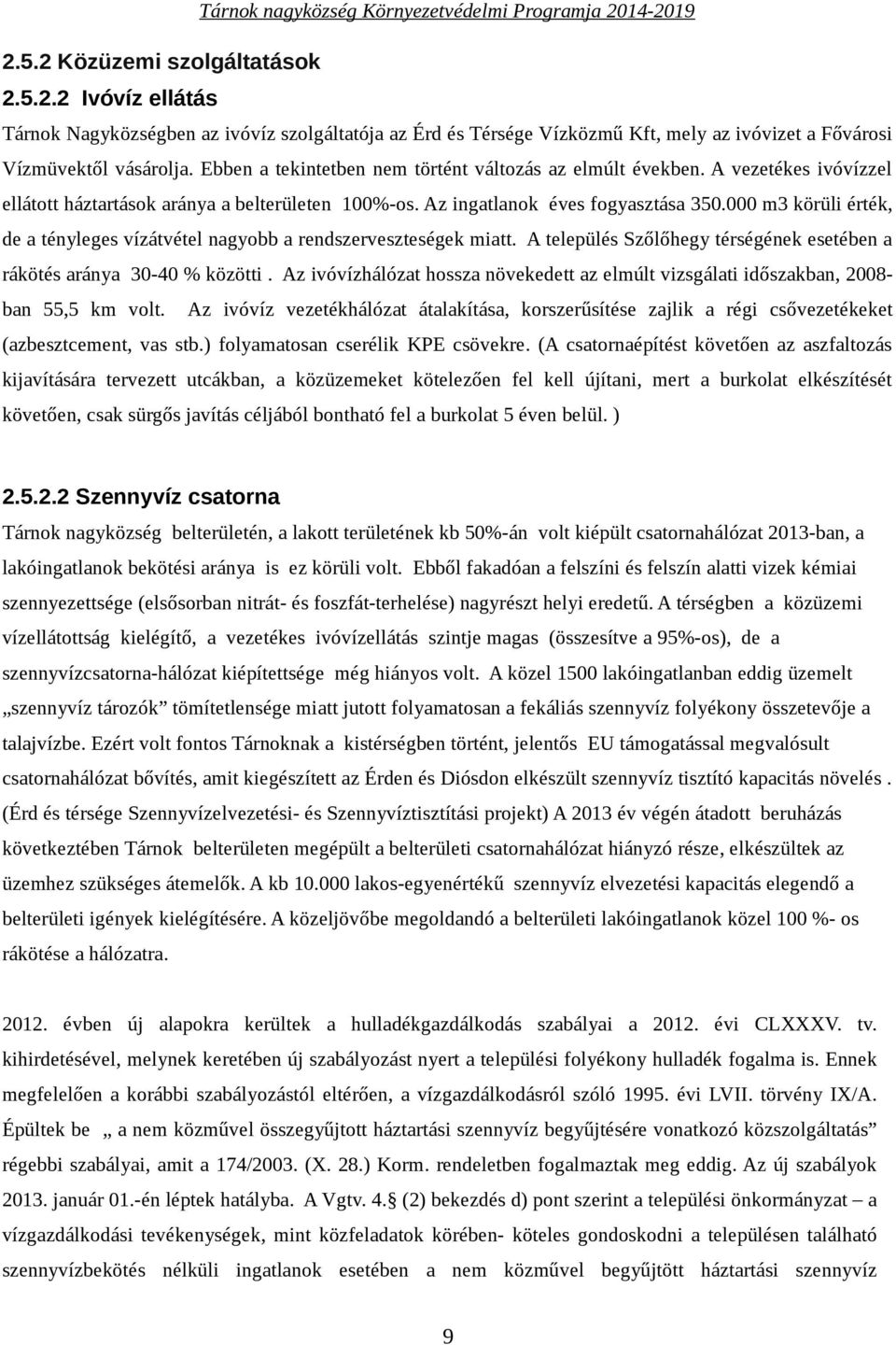 000 m3 körüli érték, de a tényleges vízátvétel nagyobb a rendszerveszteségek miatt. A település Szőlőhegy térségének esetében a rákötés aránya 30-40 % közötti.