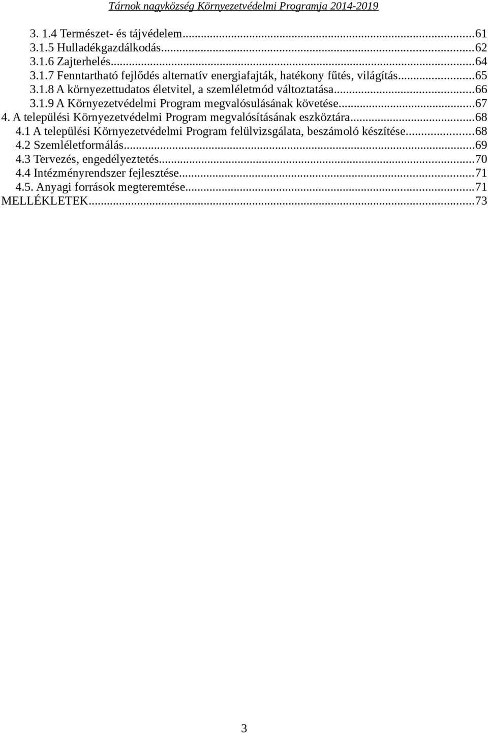 A települési Környezetvédelmi Program megvalósításának eszköztára...68 4.1 A települési Környezetvédelmi Program felülvizsgálata, beszámoló készítése...68 4.2 Szemléletformálás.