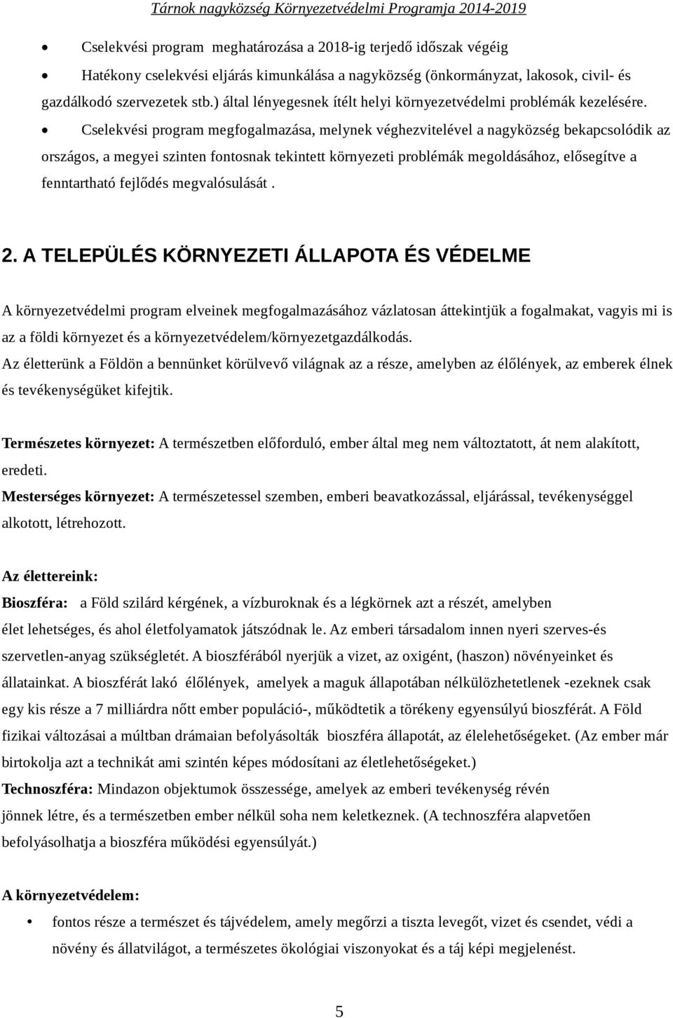 Cselekvési program megfogalmazása, melynek véghezvitelével a nagyközség bekapcsolódik az országos, a megyei szinten fontosnak tekintett környezeti problémák megoldásához, elősegítve a fenntartható