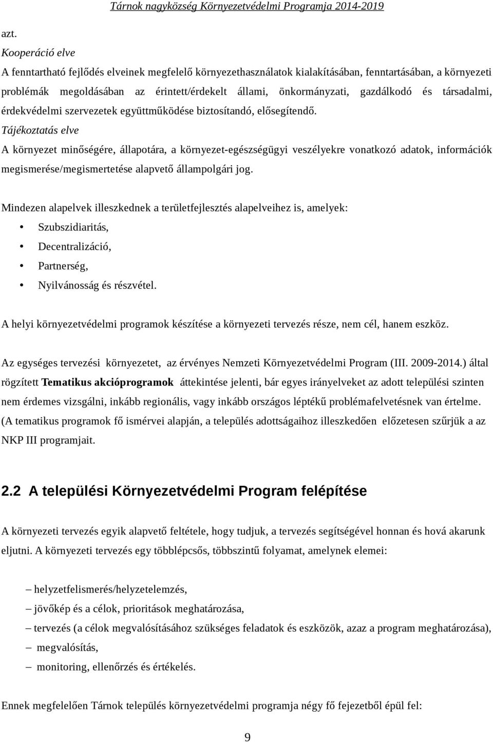 Tájékoztatás elve A környezet minőségére, állapotára, a környezet-egészségügyi veszélyekre vonatkozó adatok, információk megismerése/megismertetése alapvető állampolgári jog.