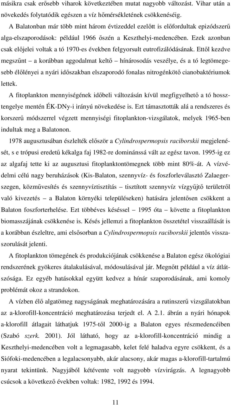 Ezek azonban csak elıjelei voltak a tó 1970-es években felgyorsult eutrofizálódásának.