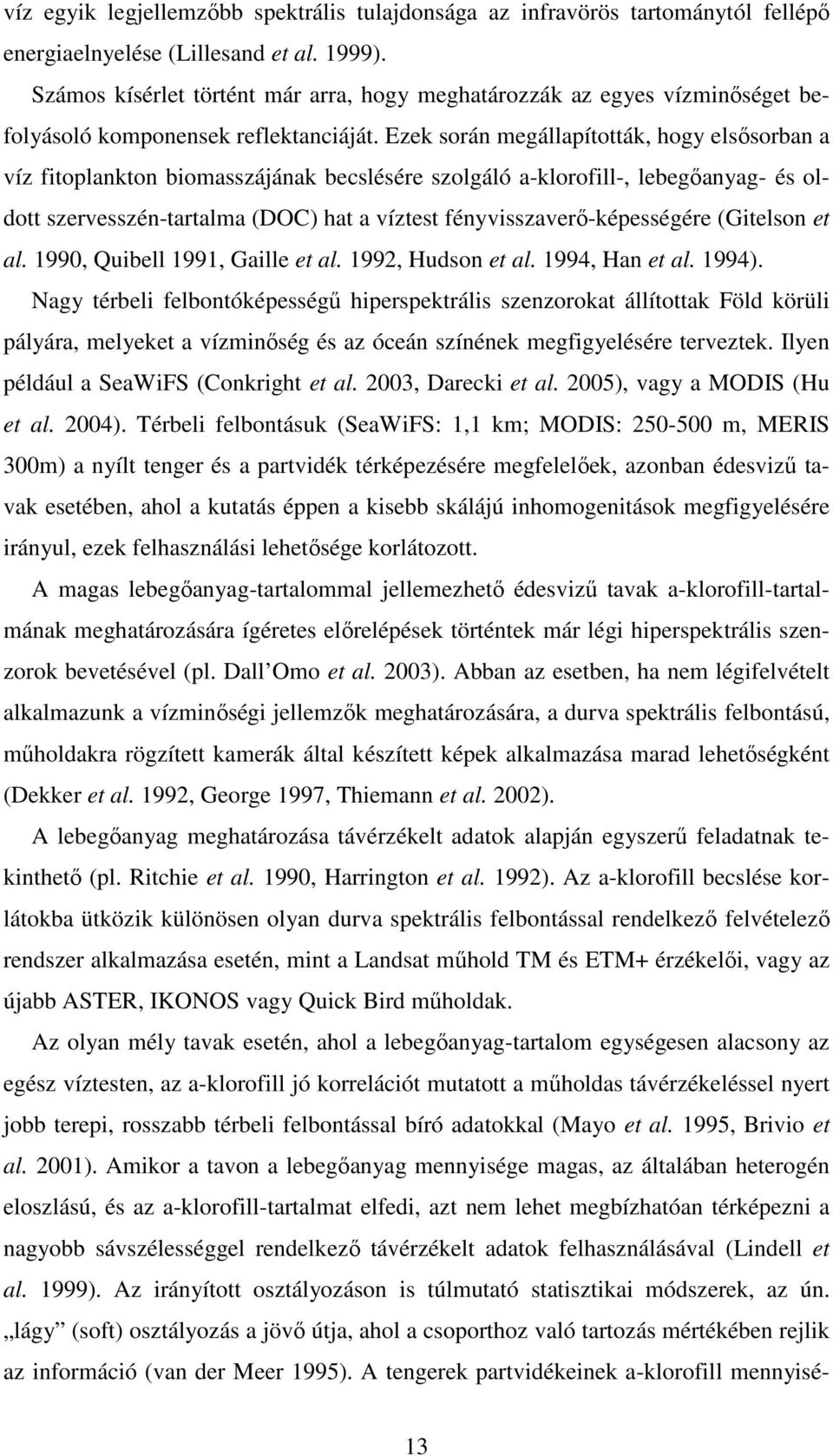 Ezek során megállapították, hogy elsısorban a víz fitoplankton biomasszájának becslésére szolgáló a-klorofill-, lebegıanyag- és oldott szervesszén-tartalma (DOC) hat a víztest