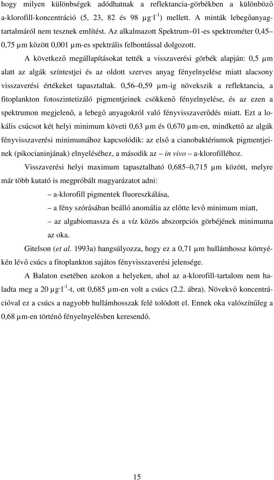 A következı megállapításokat tették a visszaverési görbék alapján: 0,5 µm alatt az algák színtestjei és az oldott szerves anyag fényelnyelése miatt alacsony visszaverési értékeket tapasztaltak.