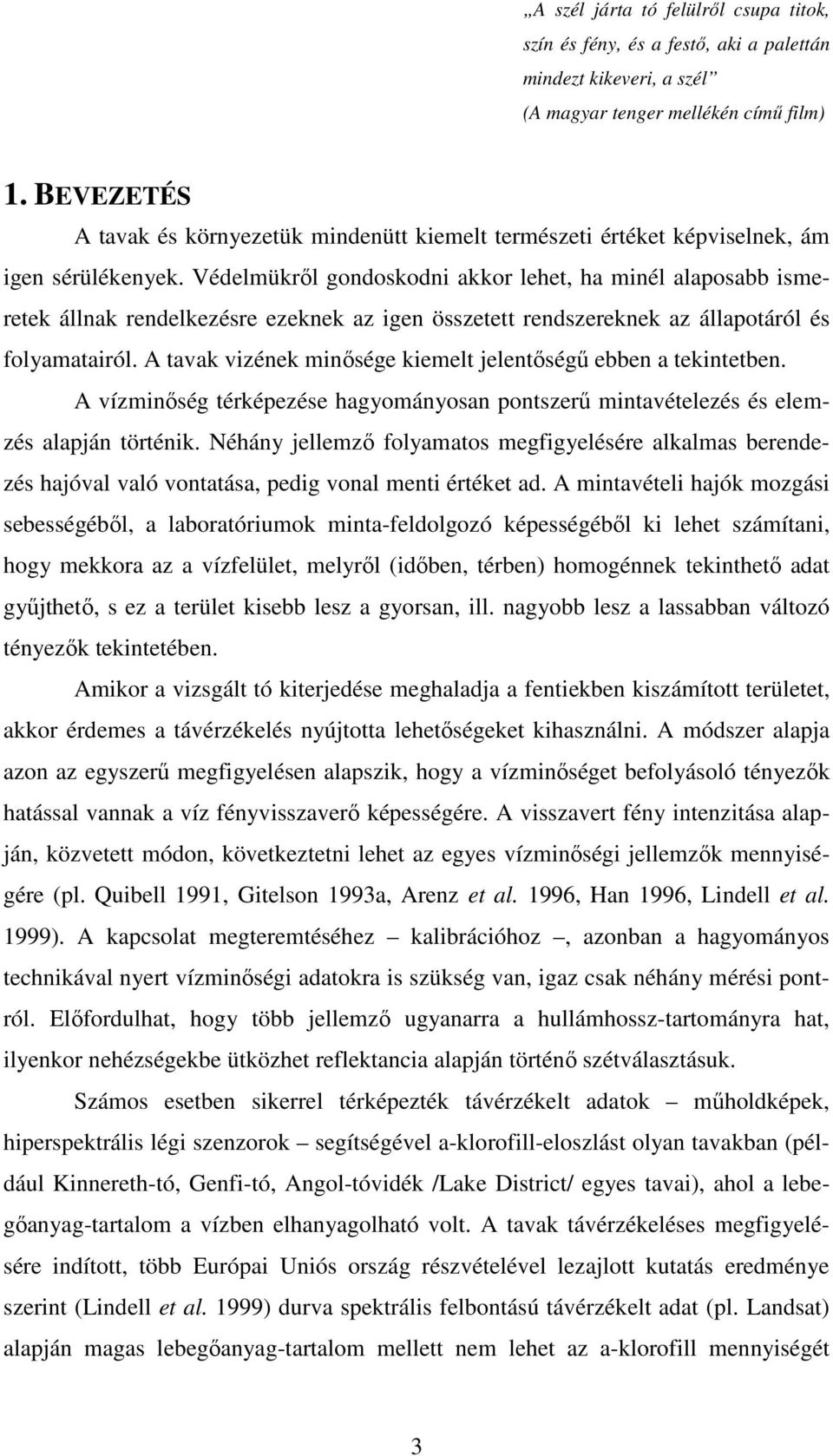 Védelmükrıl gondoskodni akkor lehet, ha minél alaposabb ismeretek állnak rendelkezésre ezeknek az igen összetett rendszereknek az állapotáról és folyamatairól.