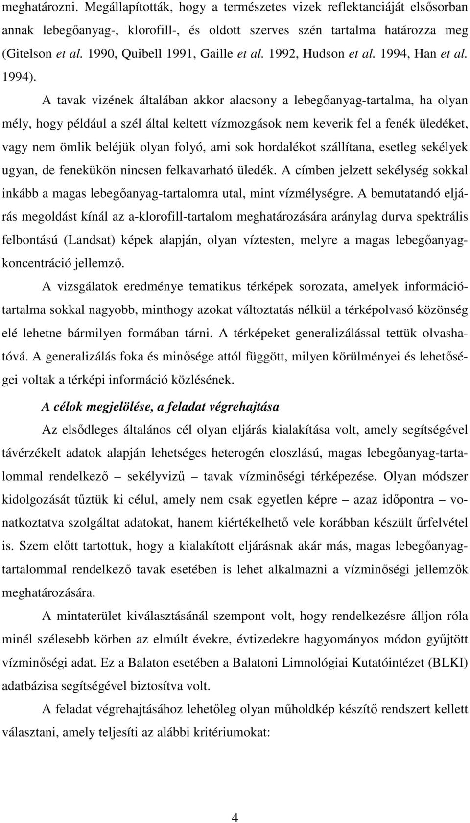 A tavak vizének általában akkor alacsony a lebegıanyag-tartalma, ha olyan mély, hogy például a szél által keltett vízmozgások nem keverik fel a fenék üledéket, vagy nem ömlik beléjük olyan folyó, ami