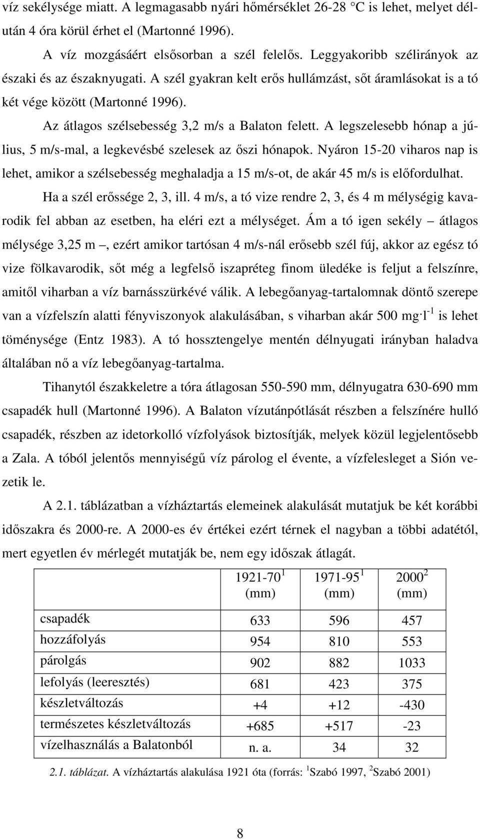 A legszelesebb hónap a július, 5 m/s-mal, a legkevésbé szelesek az ıszi hónapok. Nyáron 15-20 viharos nap is lehet, amikor a szélsebesség meghaladja a 15 m/s-ot, de akár 45 m/s is elıfordulhat.