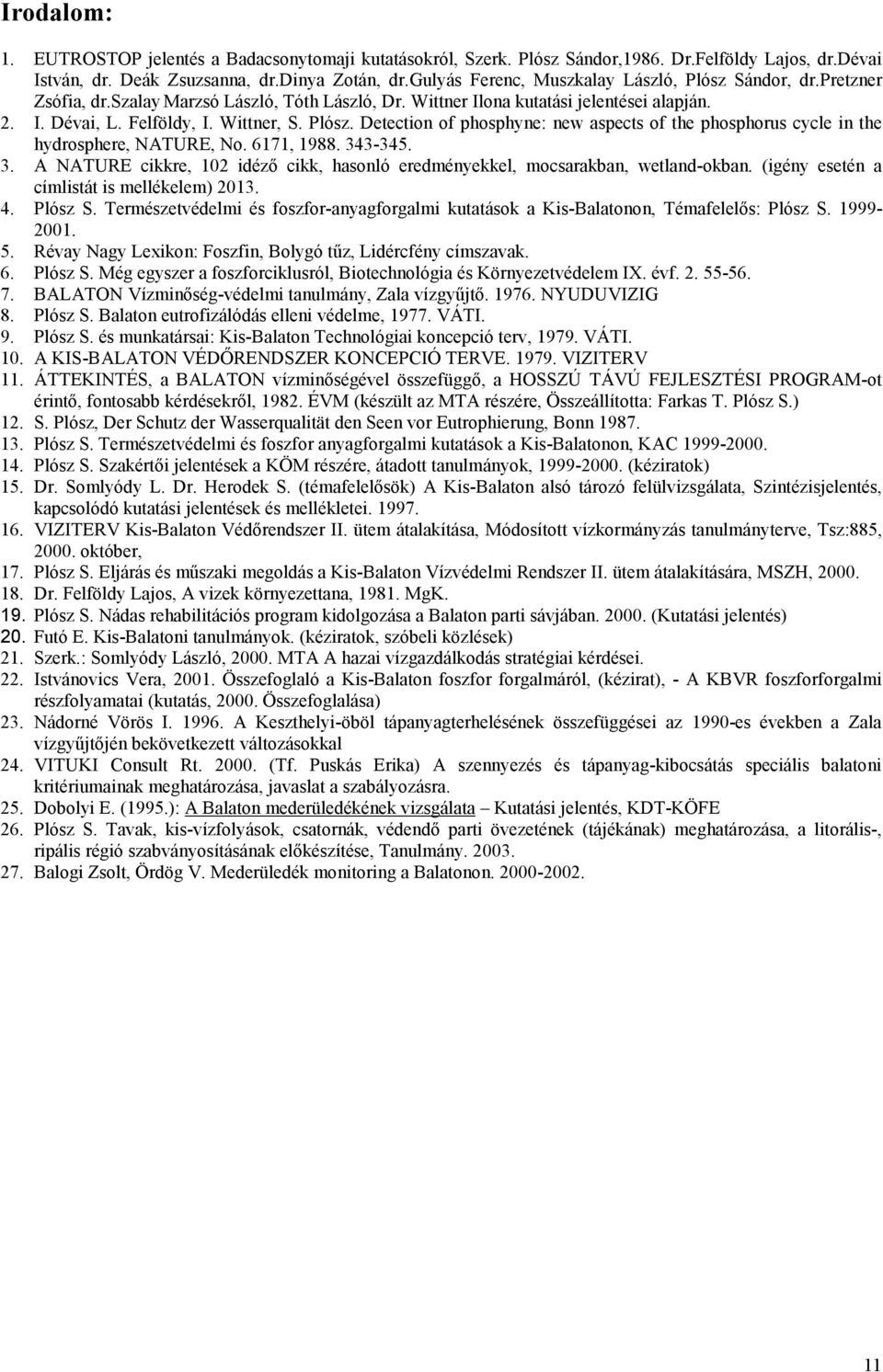 6171, 1988. 343-345. 3. A NATURE cikkre, 102 idéző cikk, hasonló eredményekkel, mocsarakban, wetland-okban. (igény esetén a címlistát is mellékelem) 2013. 4. Plósz S.