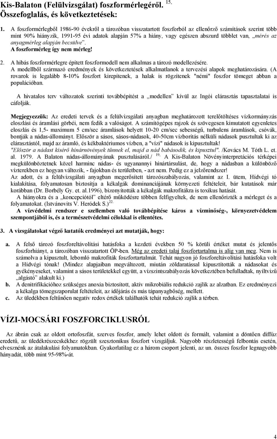 van, mérés az anyagmérleg alapján becsülve. A foszformérleg így nem mérleg! 2. A hibás foszformérlegre épített foszformodell nem alkalmas a tározó modellezésére.