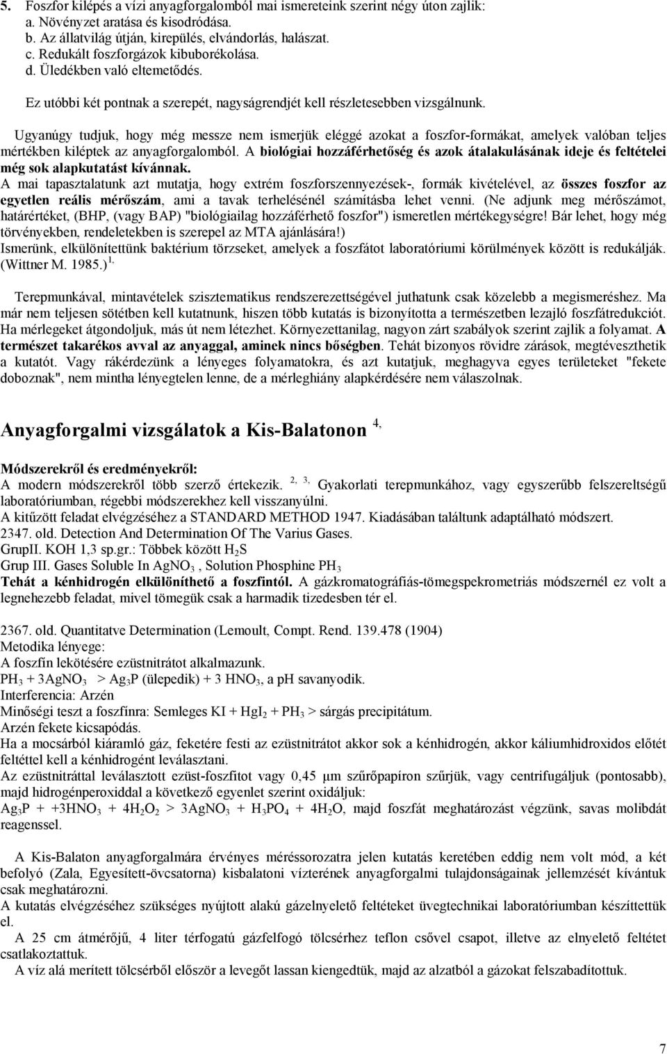 Ugyanúgy tudjuk, hogy még messze nem ismerjük eléggé azokat a foszfor-formákat, amelyek valóban teljes mértékben kiléptek az anyagforgalomból.