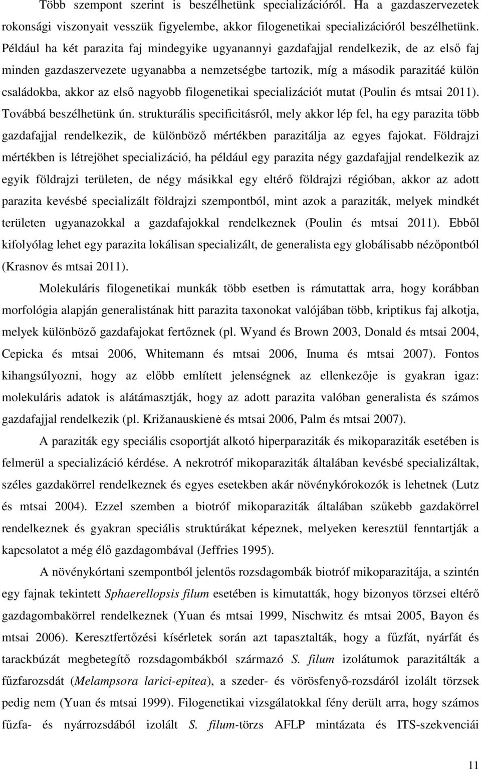 első nagyobb filogenetikai specializációt mutat (Poulin és mtsai 2011). Továbbá beszélhetünk ún.