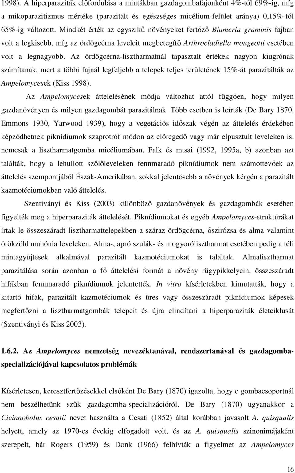 Az ördögcérna-lisztharmatnál tapasztalt értékek nagyon kiugrónak számítanak, mert a többi fajnál legfeljebb a telepek teljes területének 15%-át parazitálták az Ampelomycesek (Kiss 1998).