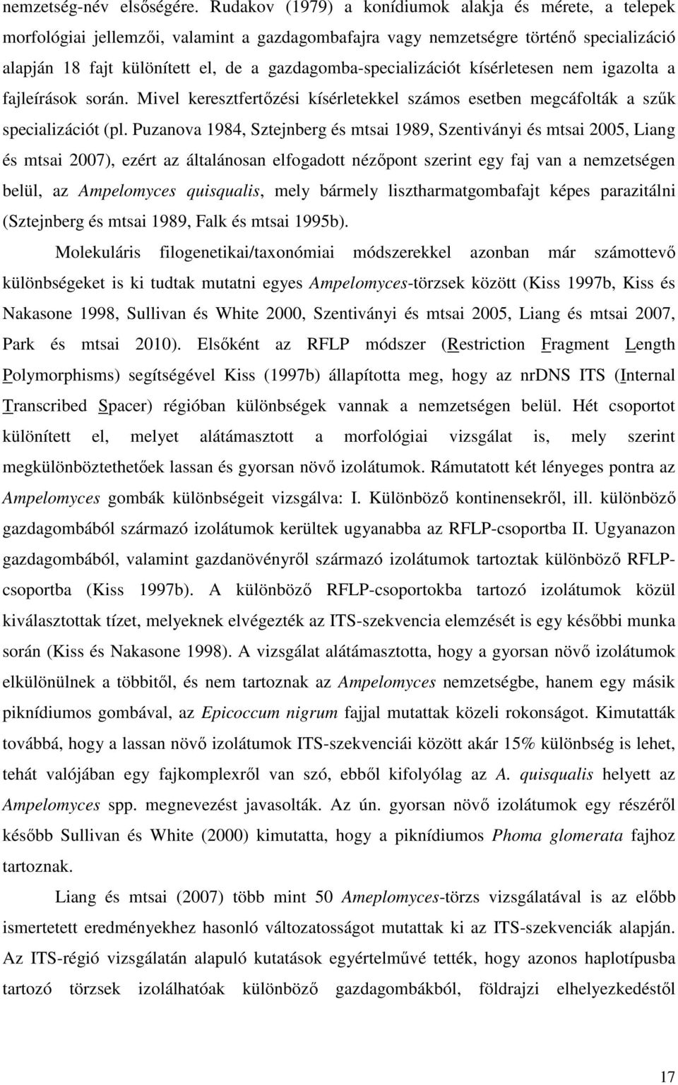 gazdagomba-specializációt kísérletesen nem igazolta a fajleírások során. Mivel keresztfertőzési kísérletekkel számos esetben megcáfolták a szűk specializációt (pl.